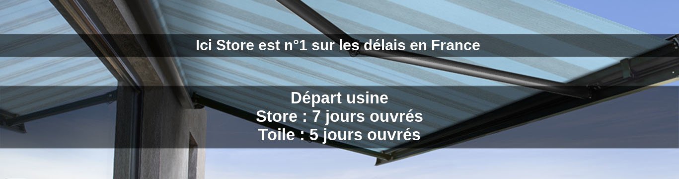 Ici Store n°1 français pour les délais de fabrication et d'expédition de store et de toile de store